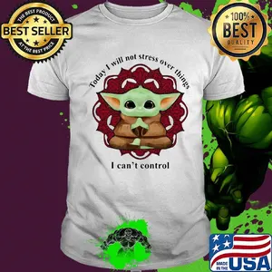 Yoga chill baby yoda today i will not stress over things i can't control shirt