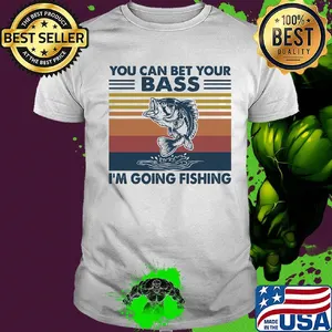 You can bet your bass I'm going fishing vintage shirt