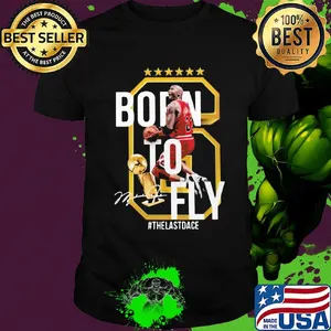 6 michael jordan born to fly the last dance signature shirt