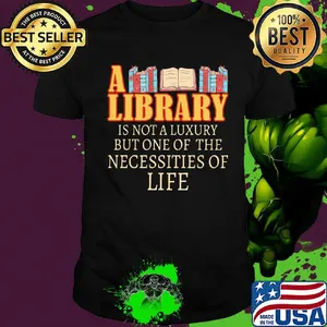 A Library Is Not A Luxury But One Of The Necessities Of Life Books Shirt