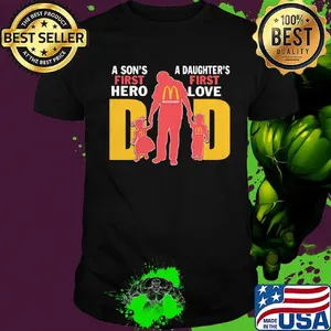 A son's first hero a daughter's first love dad mcdonald's happy father's day shirt
