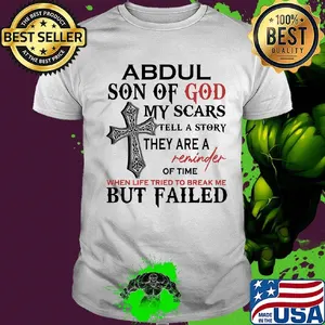 Abdul son of god my scars tell a story they are a reminder of time when life tried to break me but failed shirt
