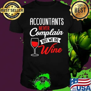 Accountants never complain but we do wine shirt