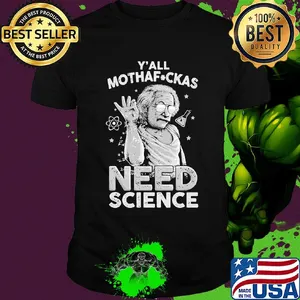 Albert einstein y'all mothafuckas need science stars shirt