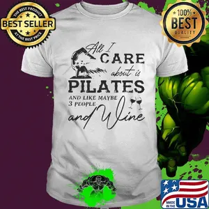 All I care about is pilates and like maybe 3 people and wine shirt