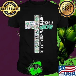 All i need today is a little bit of new york jets and a whole lot of jesus shirt