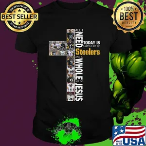 All i need today is a little bit of pittsburgh steelers football and a whole lot of jesus shirt