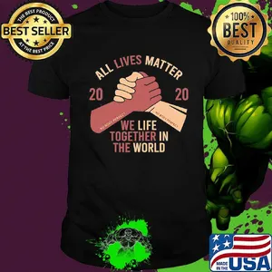 All lives matter 2020 we life together in th world shirt