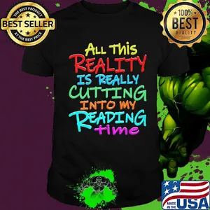 All this reality is really cutting into my reading time shirt
