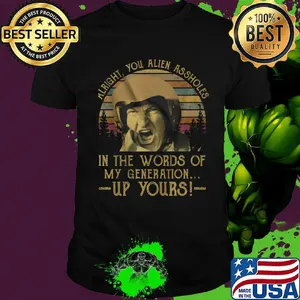 Alright you alien assholes in the words of my generation up yours vintage retro shirt