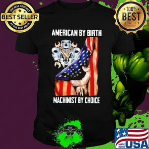 American by birh machinist by choice flag veteran Independence day shirt