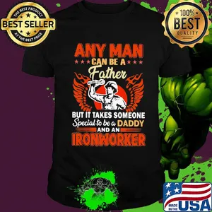 Any man can be a father but it takes someone special to be a daddy Ironworker shirt