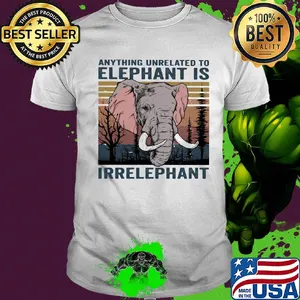 Anything unrelated to Elephant is irrelephant vintage retro shirt