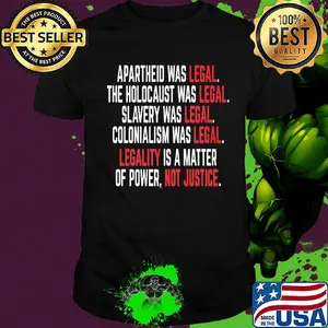 Apartheid the holocaust slavery colonialism was legal legality is a matter of power not justice shirt