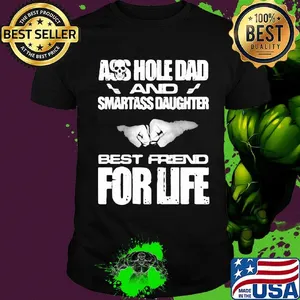 Ass hole dad and smartass daughter best friend for life shirt