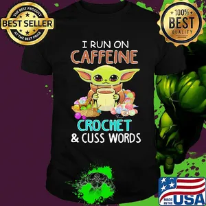 Baby yoda i run on caffeine crochet and cuss words shirt