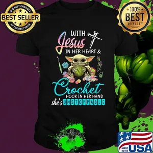 Baby yoda with jesus in her heart and crochet hook in her hand she's unstoppable shirt