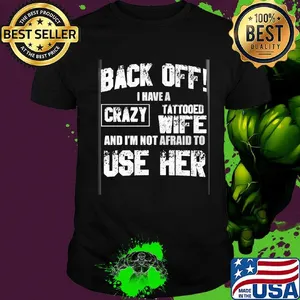 Back off I have a crazy tattooed wife and I'm not afraid to use her shirt