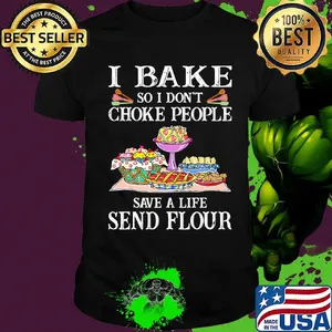 Baking i bake so i don't choke people save a life send flour cake shirt