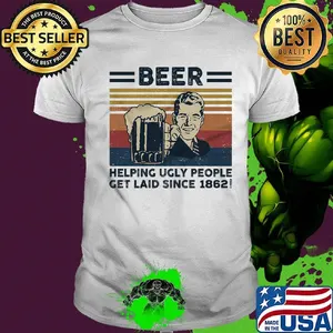 Beer helping ugly people get laid since 1862 vintage retro shirt