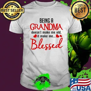 Being a grandma doesn't make me old it made me blessed hearts shirt