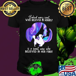 Being every scout who believes in herself is a scout mom who believed in her first shirt