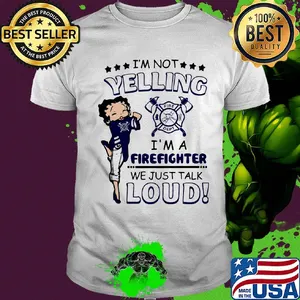 Betty boop I'm not yelling I'm a firefighter we just talk loud shirt