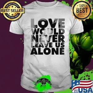 Bob marley love would never leave us alone shirt