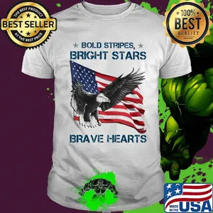 Bold Stripes Bright Stars Brave Hearts Eagle American Flag Independence Day Shirt