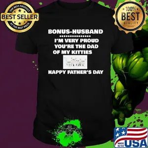 Bonus-husband I'm very proud you're the dad of my kitties happy father's day shirt