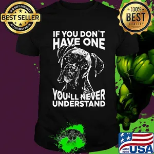 Boxer dog if you don't have one you'll never understand shirt