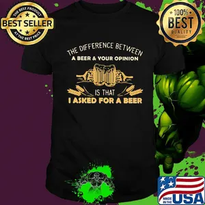 Camping the difference between a beer and your opinion is that i asked for a beer shirt