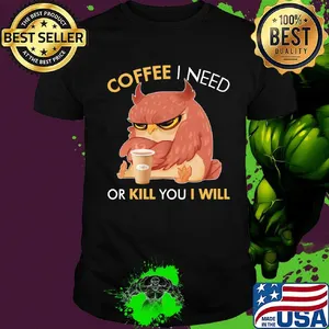 Coffee I Need Or Kill You I Will Owl Shirt