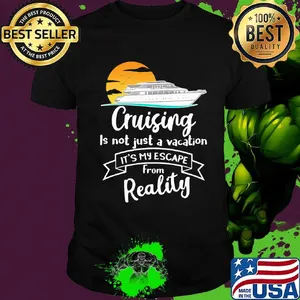 Cruising is not just a vacation it's my escape from reality shirt