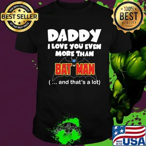 Daddy I love you even more than bat man and that's a lot happy father's day shirt