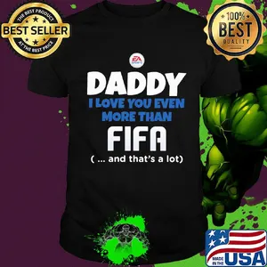 Daddy I love you even more than Fifa and that's a lot happy father's day shirt