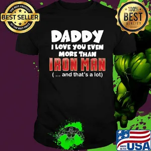 Daddy I love you even more than Iron man and that's a lot happy father's day shirt