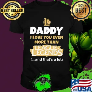 Daddy I love you even more than League of Legends and that's a lot happy father's day shirt