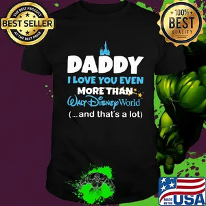 Daddy I love you even more than walt disney world and that's a lot happy father's day shirt