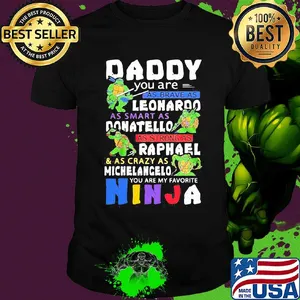 Daddy you are as brave as leonaroo as smart as donatello as strong as raphael and as crazy as michelangelo you are my favorite ninja shirt