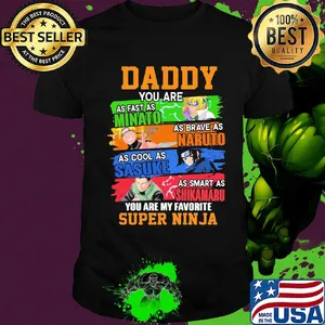 Daddy you are as fast as minato as brave as naruto cool as sasuke as smart as shikamaru you are my favorite super ninja shirt