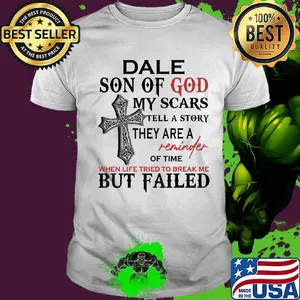 Dale son of god my scars tell a story they are reminder of time shirt
