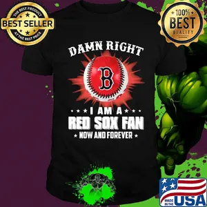 Damn right i am a boston red sox fan now and forever stars shirt