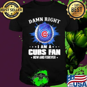 Damn right i am a chicago cubs baseball fan now and forever stars shirt