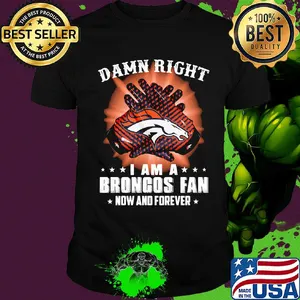 Damn right i am a denver broncos fan now and forever stars shirt