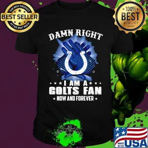 Damn right I am a indianapolis colts fan now and forever stars shirt