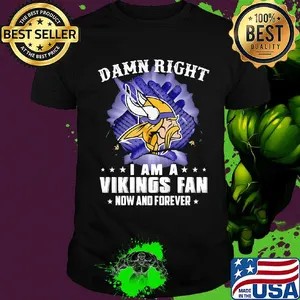 Damn right I am a minnesota vikings fan now and forever stars shirt