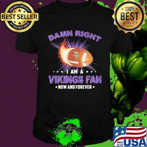 Damn right i am a minnesota vikings football fan now and forever stars shirt
