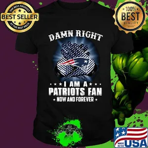 Damn right i am a new england patriots fan now and forever stars shirt
