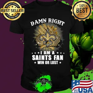 Damn right I am a new orleans saints fan win or lost stars shirt